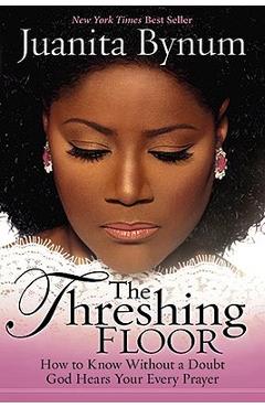 The Threshing Floor: How to Know Without a Doubt That God Hears Your Every Prayer - Juanita Bynum