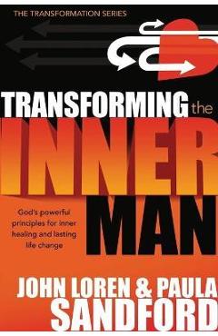 Transforming the Inner Man: God\'s Powerful Principles for Inner Healing and Lasting Life Change - John Loren Sandford