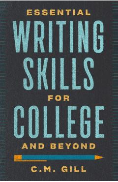 Essential Writing Skills for College and Beyond - C. M. Gill