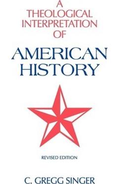 A Theological Interpretation of American History - C. Gregg Singer