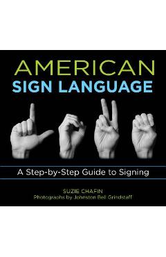 American Sign Language: A Step-By-Step Guide to Signing - Suzie Chafin