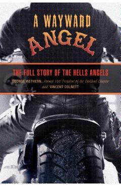 Wayward Angel: The Full Story of the Hells Angels - George Wethern
