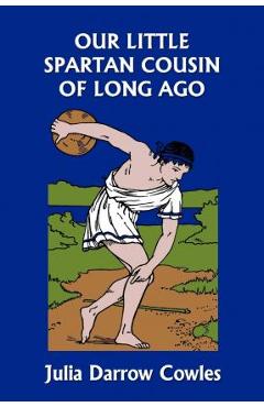 Our Little Spartan Cousin of Long Ago (Yesterday\'s Classics) - Julia Darrow Cowles