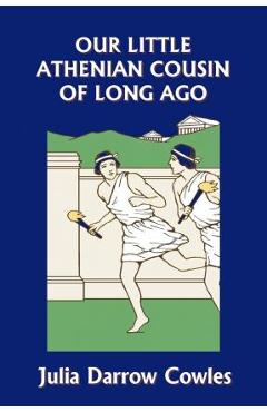 Our Little Athenian Cousin of Long Ago (Yesterday\'s Classics) - Julia Darrow Cowles