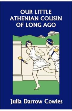 Our Little Athenian Cousin of Long Ago (Yesterday's Classics) - Julia Darrow Cowles