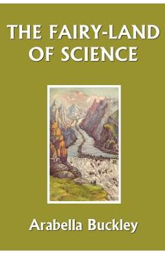 The Fairy-Land of Science (Yesterday\'s Classics) - Arabella Buckley