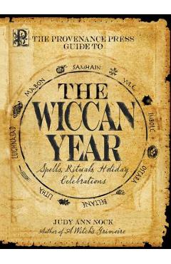 The Provenance Press Guide to the Wiccan Year: A Year Round Guide to Spells, Rituals, and Holiday Celebrations - Judy Ann Nock