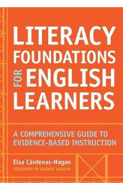 Literacy Foundations for English Learners: A Comprehensive Guide to Evidence-Based Instruction - Elsa Cardenas-hagan