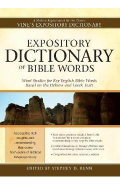 Expository Dictionary of Bible Words: Word Studies for Key English Bible Words Based on the Hebrew and Greek Texts - Stephen D. Renn
