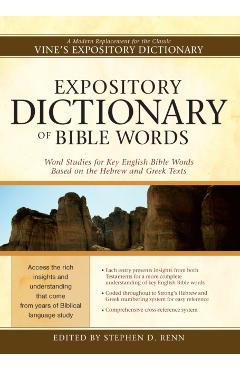 Expository Dictionary of Bible Words: Word Studies for Key English Bible Words Based on the Hebrew and Greek Texts - Stephen D. Renn