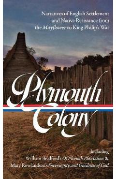 Plymouth Colony: Narratives of English Settlement and Native Resistance from the Mayflower to King Philip\'s War (Loa #337) - Lisa Brooks