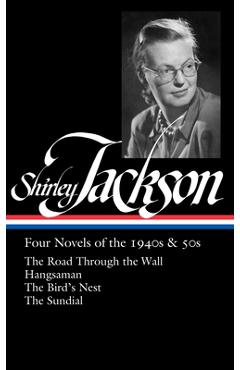 Shirley Jackson: Four Novels of the 1940s & 50s (Loa #336): The Road Through the Wall / Hangsaman / The Bird\'s Nest / The Sundial - Shirley Jackson