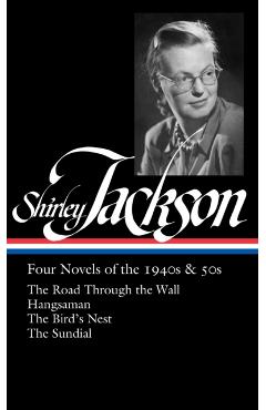 Shirley Jackson: Four Novels of the 1940s & 50s (Loa #336): The Road Through the Wall / Hangsaman / The Bird's Nest / The Sundial - Shirley Jackson