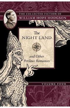 The Night Land and Other Perilous Romances: The Collected Fiction of William Hope Hodgson, Volume 4 - William Hope Hodgson
