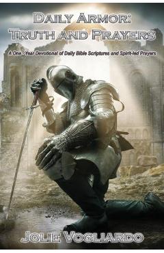 Daily Armor: Truth and Prayers: A One-Year Devotional of Daily Bible Scriptures and Spirit-Led Prayers - Jolie Vogliardo