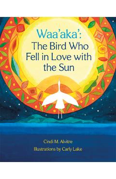 Waa\'aka\': The Bird Who Fell in Love with the Sun - Cindi Alvitre