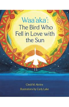 Waa'aka': The Bird Who Fell in Love with the Sun - Cindi Alvitre