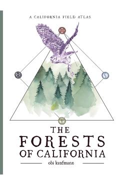 The Forests of California: A California Field Atlas - Obi Kaufmann