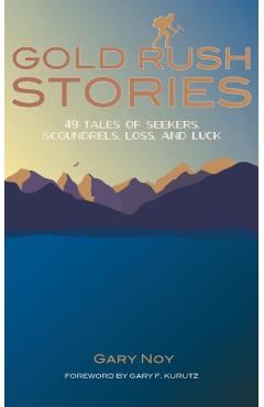 Gold Rush Stories: 49 Tales of Seekers, Scoundrels, Loss, and Luck - Gary Noy