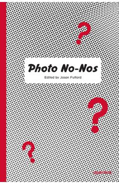 Photo No-Nos: Meditations on What Not to Photograph - Jason Fulford