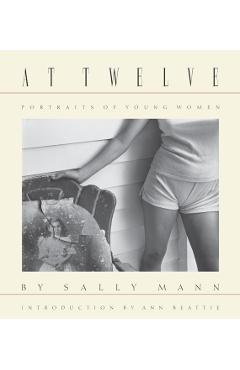 Sally Mann: At Twelve, Portraits of Young Women (30th Anniversary Edition) - Sally Mann