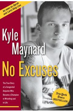 No Excuses: The True Story of a Congenital Amputee Who Became a Champion in Wrestling and in Life - Kyle Maynard