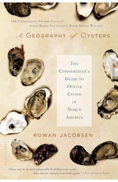 A Geography of Oysters: The Connoisseur\'s Guide to Oyster Eating in North America - Rowan Jacobsen