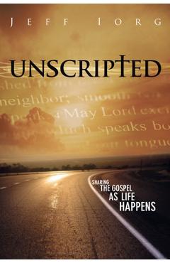 Unscripted: Sharing the Gospel as Life Happens - Jeff Iorg