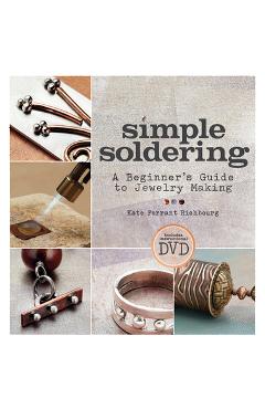 Simple Soldering: A Beginner\'s Guide to Jewelry Making - Kate Ferrant Richbourg