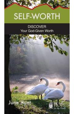 Self-Worth: Discover Your God-Given Worth - June Hunt