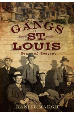 Gangs of St. Louis: Men of Respect - Daniel Waugh