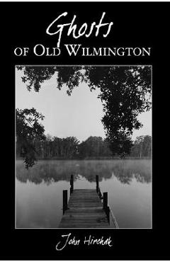 Ghosts of Old Wilmington - John Hirchak