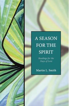 A Season for the Spirit: Readings for the Days of Lent - Martin L. Smith