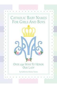 Catholic Baby Names for Girls and Boys: 250 Ways to Honor Mary - Katherine M. Towne