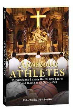 Apostolic Athletes: 11 Priests and Bishops Reveal How Sports Helped Them Follow Christ\'s Call - Trent Beattie