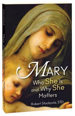 Mary: Who She Is and Why She Matters - Robert Stackpole