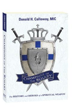 Champions of the Rosary: The History and Heroes of a Spiritual Weapon - Donald H. Calloway