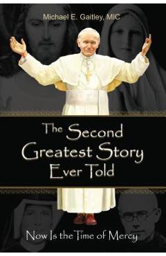 The Second Greatest Story Ever Told: Now Is the Time of Mercy - Gaitley E. Michael