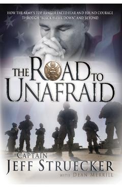 The Road to Unafraid: How the Army's Top Ranger Faced Fear and Found Courage Through - Jeff Struecker