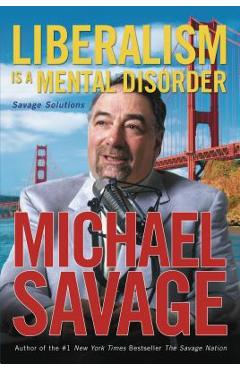 Liberalism Is a Mental Disorder: Savage Solutions - Michael Savage