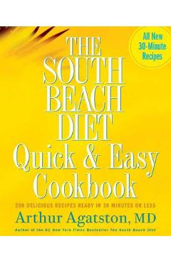 The South Beach Diet Quick and Easy Cookbook: 200 Delicious Recipes Ready in 30 Minutes or Less - Arthur Agatston