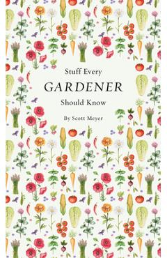 Stuff Every Gardener Should Know - Scott Meyer