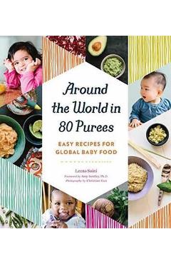Around the World in 80 Purees: Easy Recipes for Global Baby Food - Leena Saini