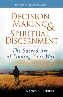 Decision Making & Spiritual Discernment: The Sacred Art of Finding Your Way - Nancy L. Bieber