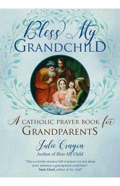 Bless My Grandchild: A Catholic Prayer Book for Grandparents - Julie Cragon