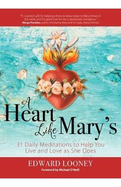 A Heart Like Mary's: 31 Daily Meditations to Help You Live and Love as She Does - Edward Looney