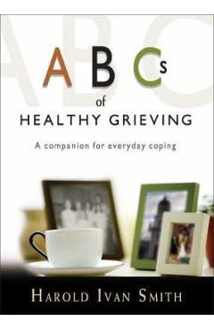 ABCs of Healthy Grieving: A Companion for Everyday Coping - Harold Ivan Smith