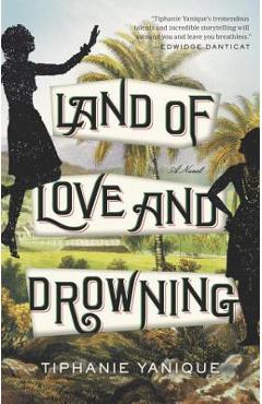 Land of Love and Drowning - Tiphanie Yanique