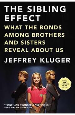 The Sibling Effect: What the Bonds Among Brothers and Sisters Reveal about Us - Jeffrey Kluger