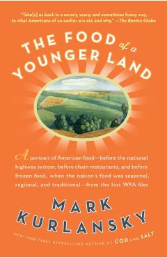 The Food of a Younger Land: A Portrait of American Food from the Lost Wpa Files - Mark Kurlansky